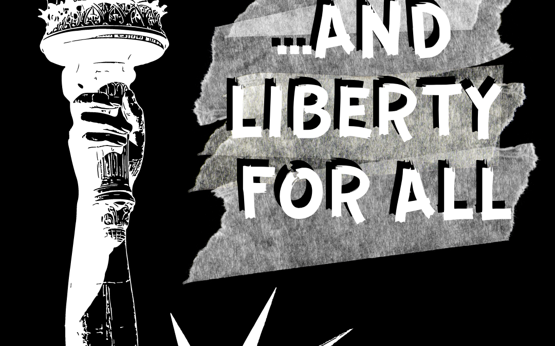 … AND LIBERTY FOR ALL